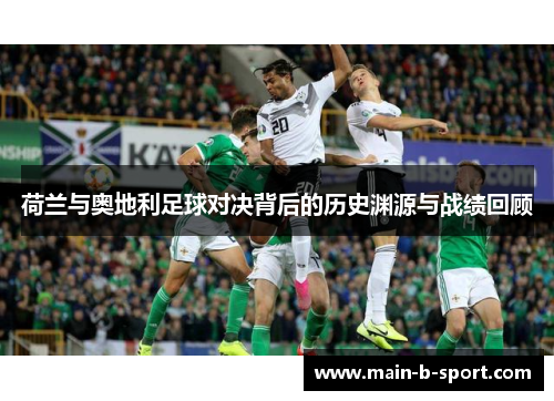 荷兰与奥地利足球对决背后的历史渊源与战绩回顾