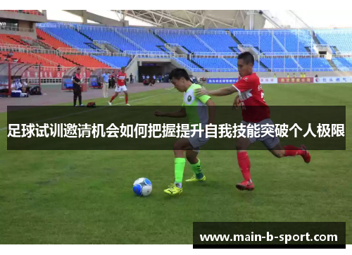 足球试训邀请机会如何把握提升自我技能突破个人极限
