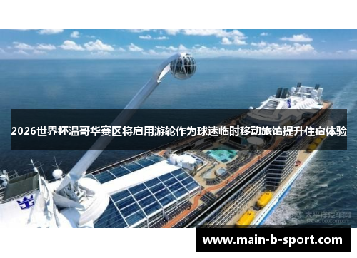 2026世界杯温哥华赛区将启用游轮作为球迷临时移动旅馆提升住宿体验 2026世界杯温哥华赛区将启用游轮作为球迷临时移动旅馆提升住宿体验