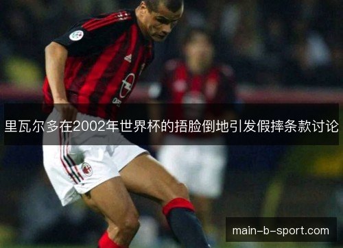 里瓦尔多在2002年世界杯的捂脸倒地引发假摔条款讨论